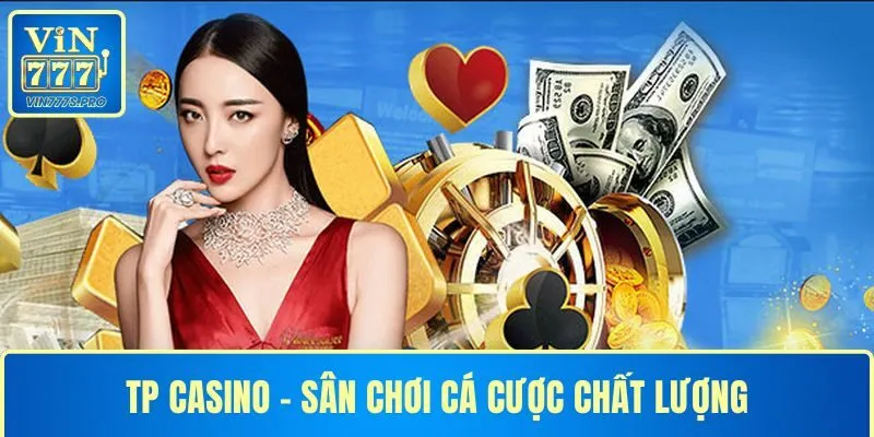 TP CASINO – SÂN CHƠI CÁ CƯỢC CHẤT LƯỢNG TẠI VIN777