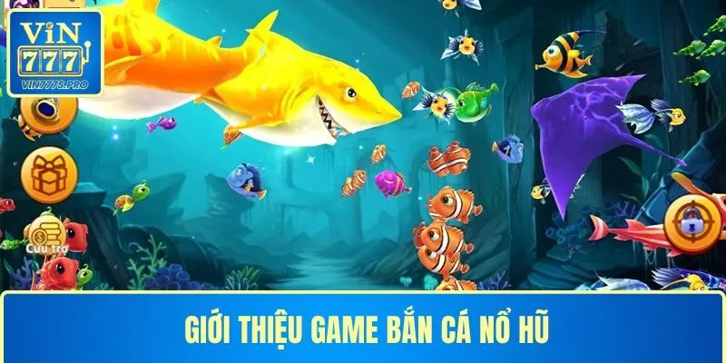 BẮN CÁ NỔ HŨ TẠI VIN777: TRẢI NGHIỆM GIẢI TRÍ ĐỈNH CAO 2 Giới thiệu game hay, chất lượng