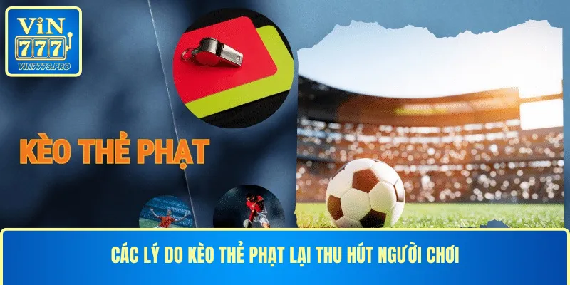 Các lý do kèo thẻ phạt lại thu hút người chơi
