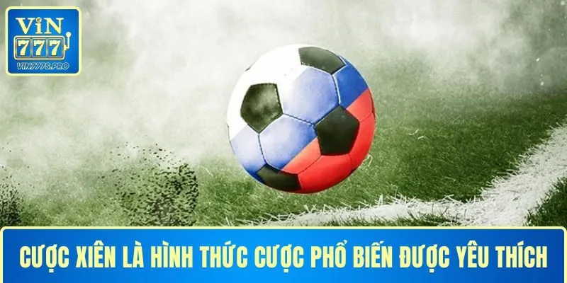 CƯỢC XIÊN VÀ KINH NGHIỆM CƯỢC XIÊN DỄ CHIẾN THẮNG NHẤT 2 Cược xiên là hình thức cược phổ biến được yêu thích