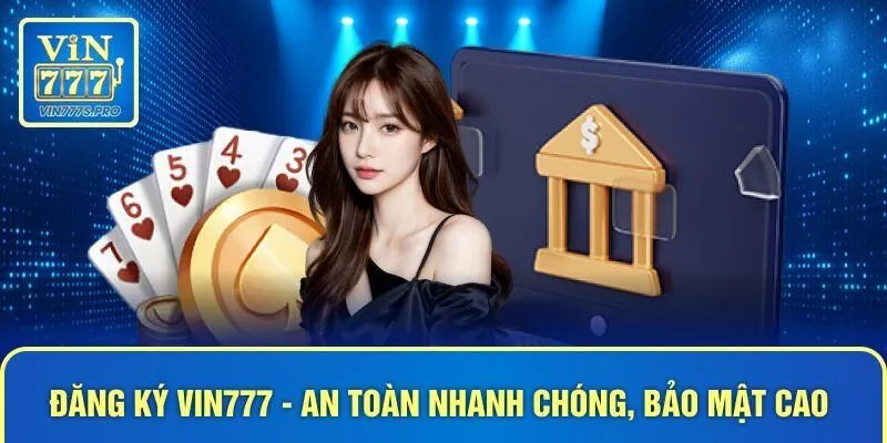 ĐĂNG KÝ VIN777 DỄ DÀNG TRONG 1 PHÚT, NHẬN THƯỞNG LIỀN TAY 2 Đăng ký VIN777 - an toàn nhanh chóng, bảo mật cao