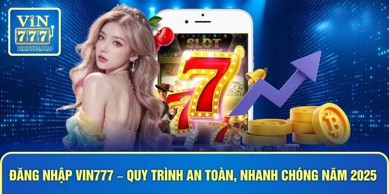 ĐĂNG NHẬP VIN777 – QUY TRÌNH AN TOÀN, NHANH CHÓNG NĂM 2025