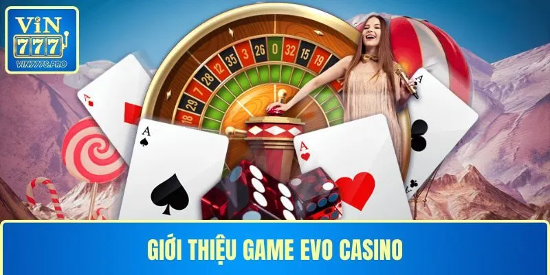 Tìm hiểu thông tin liên quan đến Evo Casino