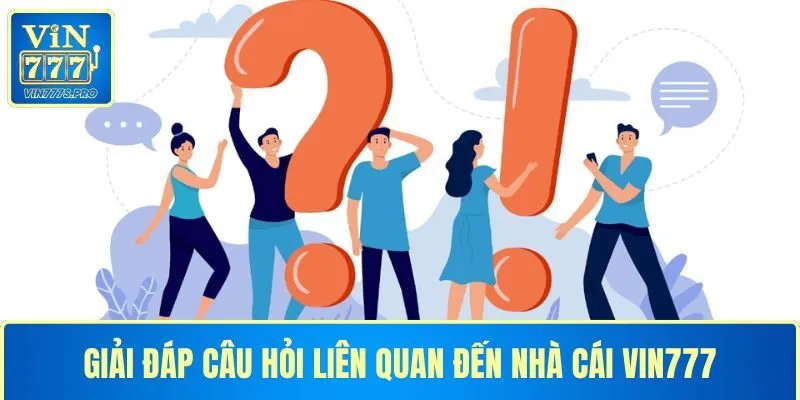 VIN777 - Đăng Ký VIN777 Nhận Ngay Quà Tặng Trị Giá 777k 35 Giải đáp câu hỏi liên quan tới nhà cái VIN777