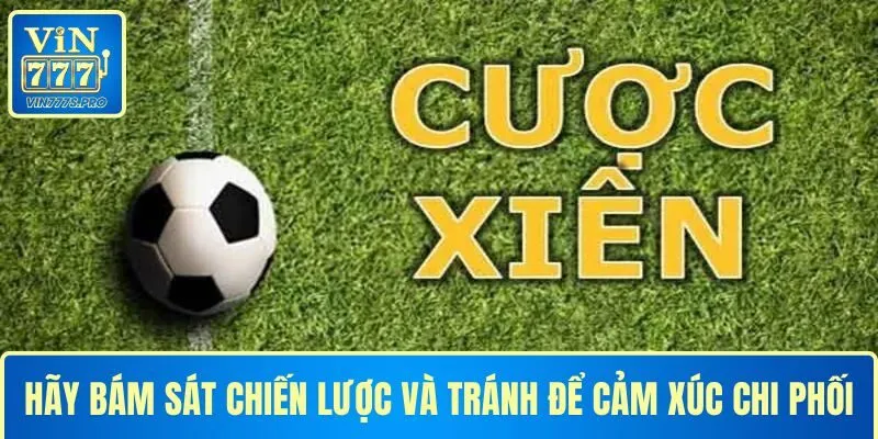 CƯỢC XIÊN VÀ KINH NGHIỆM CƯỢC XIÊN DỄ CHIẾN THẮNG NHẤT 3 Hãy bám sát chiến lược và tránh để cảm xúc chi phối