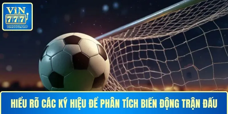Hiểu rõ các ký hiệu hiển thị sẽ giúp bạn phân tích biến động trận đấu