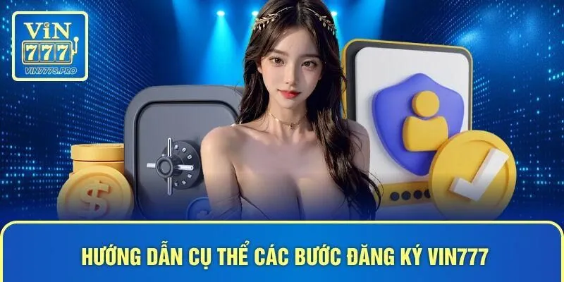 ĐĂNG KÝ VIN777 DỄ DÀNG TRONG 1 PHÚT, NHẬN THƯỞNG LIỀN TAY 3 Hướng dẫn cụ thể các bước đăng ký VIN777