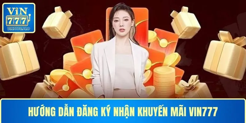 Hướng dẫn đăng ký tham gia nhận khuyến mãi VIN777