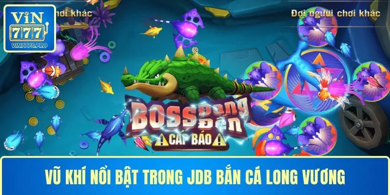 3 Vũ khí nổi bật trong JDB Bắn Cá Long Vương