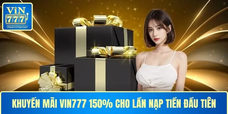 Khuyến mãi VIN777 150% cho nạp lần đầu