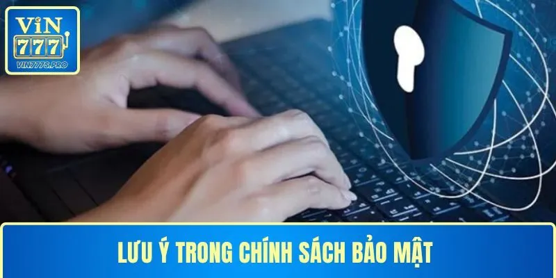 CHÍNH SÁCH BẢO MẬT TẠI VIN777 - THÔNG TIN CẦN NẮM RÕ 2025 3 Lưu ý trong chính sách bảo mật tại VIN777 cần nắm