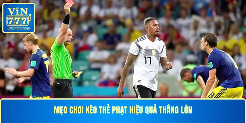 Mẹo chơi kèo thẻ phạt hiệu quả thắng lớn