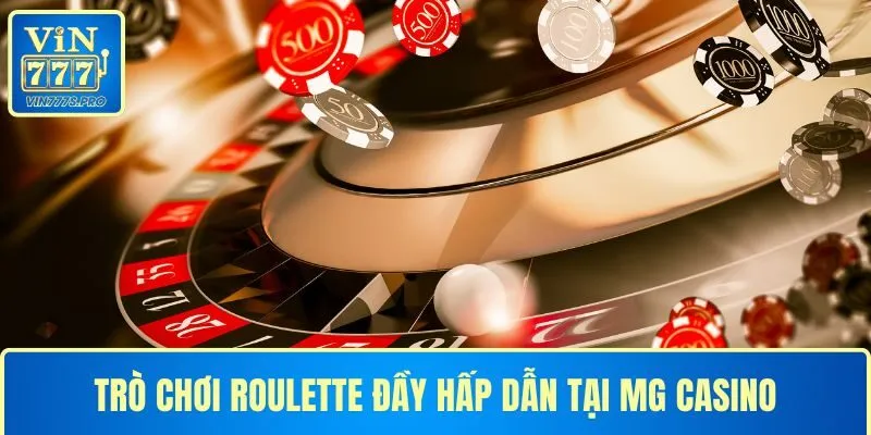 MG Casino – ĐIỂM GIẢI TRÍ ĐỈNH CAO,UY TÍN TẠI VIN777 3 Trò chơi Roulette đầy hấp dẫn tại MG Casino