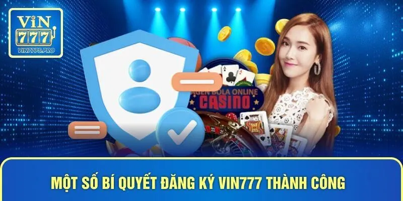 ĐĂNG KÝ VIN777 DỄ DÀNG TRONG 1 PHÚT, NHẬN THƯỞNG LIỀN TAY 4 Một số bí quyết đăng ký VIN777 thành công
