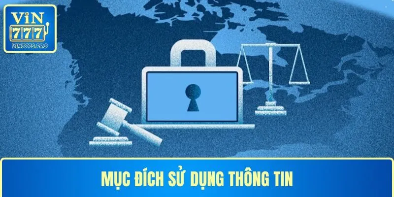 CHÍNH SÁCH BẢO MẬT TẠI VIN777 - THÔNG TIN CẦN NẮM RÕ 2025 2 Mục đích sử dụng thông tin trong chính sách bảo mật