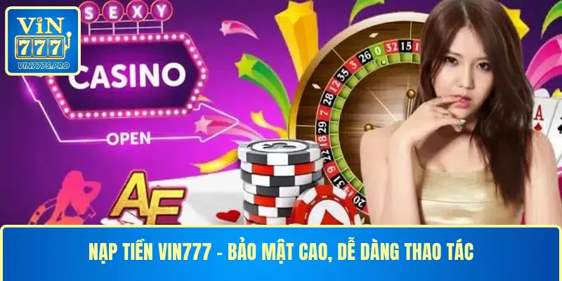 Nạp tiền VIN777 - bảo mật cao, dễ dàng thao tác