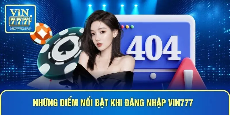 Những điểm nổi bật khi đăng nhập VIN777