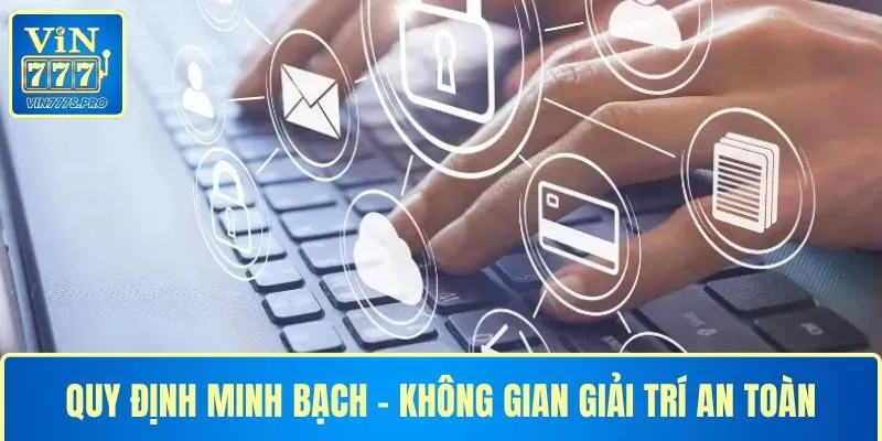 VIN777 - Đăng Ký VIN777 Nhận Ngay Quà Tặng Trị Giá 777k 29 Quy định minh bạch và an toàn giải trí