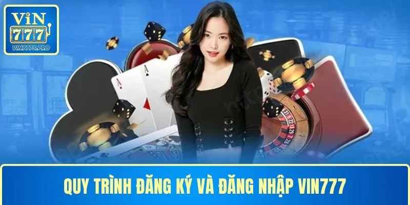 VIN777 - Đăng Ký VIN777 Nhận Ngay Quà Tặng Trị Giá 777k 33 Quy trình đăng ký và đăng nhập VIN777 đơn giản