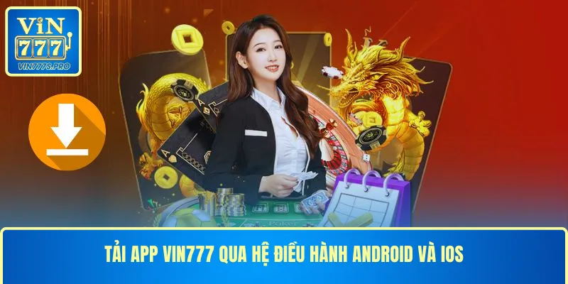 Tải app VIN777 qua hệ điều hành Android và IOS