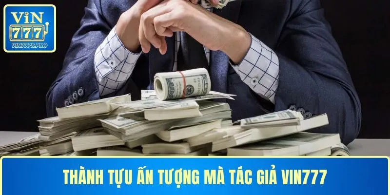 Thành tựu ấn tượng mà tác giả VIN777 đạt được