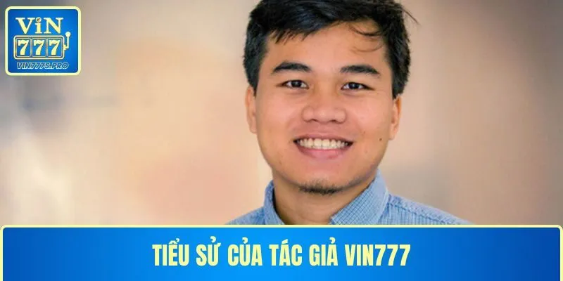 Tiểu sử của tác giả VIN777 chi tiết