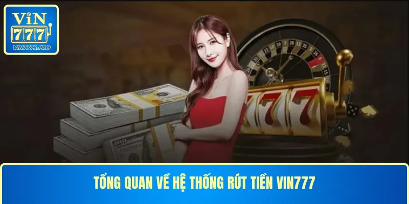 Tổng quan về hệ thống rút tiền VIN777