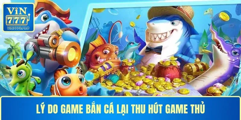 Lý do game bắn cá lại thu hút game thủ
