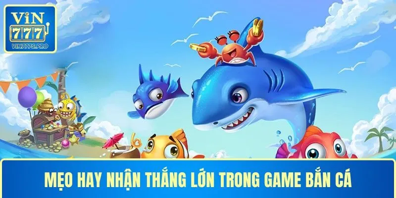 Mẹo hay nhận thắng lớn trong game bắn cá