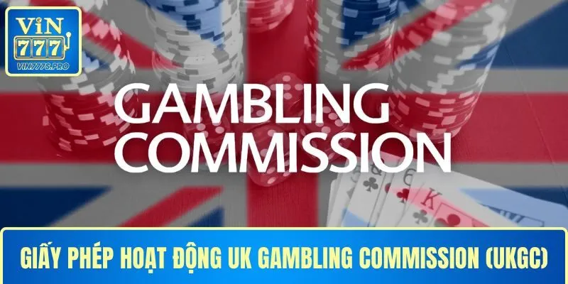 UK Gamnling Commission (UKGC) - Giấy phép hoạt đông tại VIN777